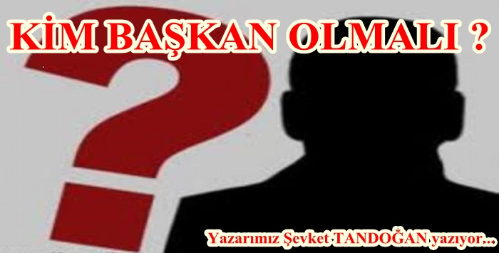 KİM BAŞKAN OLMALI ?