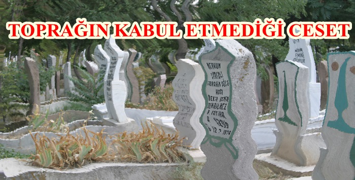 TOPRAĞIN KABUL ETMEDİĞİ CESET