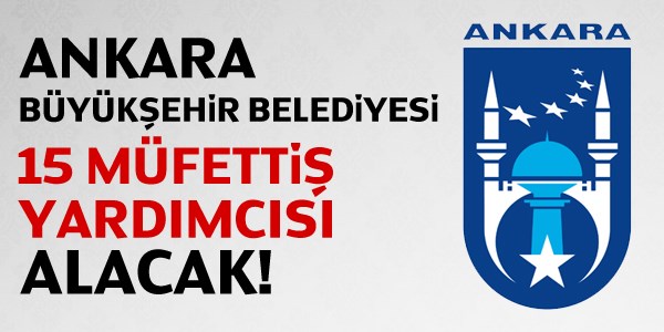 Ankara Büyükşehir Belediyesi Müfettiş Yardımcısı Alım İlanı
