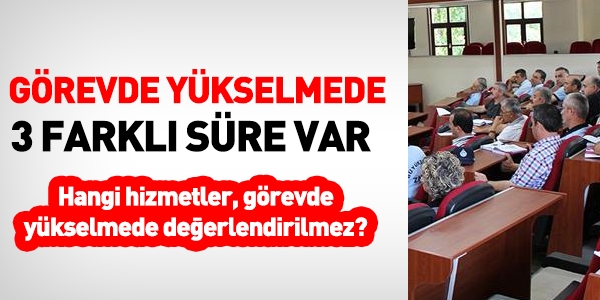 Görevde yükselmede 3 farklı süre var
