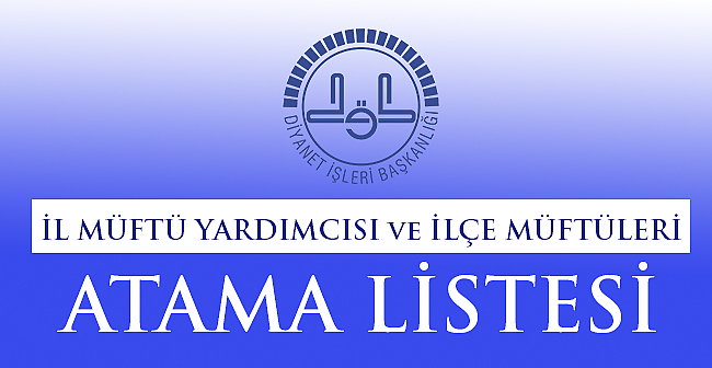 İl Müftü Yardımcısı ve İlçe Müftüleri Atama Listesi