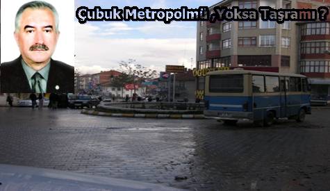 Çubuk Metropolmü,Yoksa Taşramı?