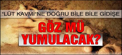 'Lüt Kavmi'ne gidişe göz yumuluyor