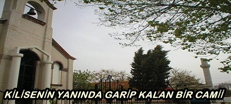 KİLİSENİN YANINDA GARİP KALAN BİR CAMİİ