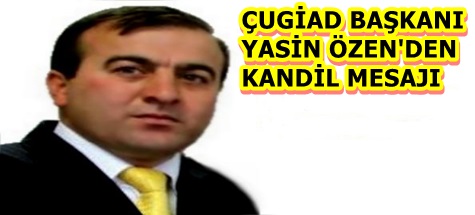 ÇUGİAD BAŞKANI YASİN ÖZEN'DEN KANDİL MESAJI