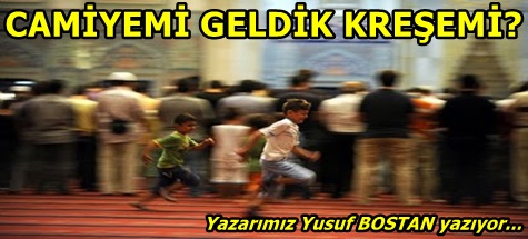CAMİYEMİ GELDİK KREŞEMİ?