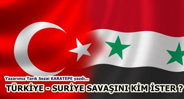 TÜRKİYE - SURİYE SAVAŞINI KİM İSTER ?